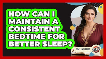 How Can I Maintain A Consistent Bedtime For Better Sleep? - Gen Z Unfiltered