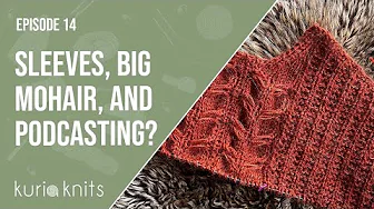 many sleeve islands, big mohair, and "knitting podcasts" | kuriaknits knitting podcast 14