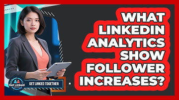 What LinkedIn Analytics Show Follower Increases?