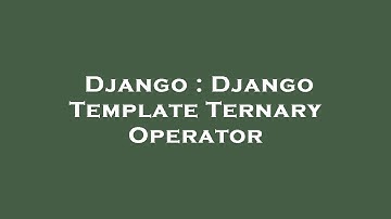 Django : Django Template Ternary Operator