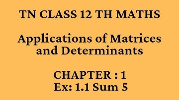 TN CLASS 12 MATHS | CHAPTER 1| Ex: 1.1 Sum 5 |Applications of Matrices and Determinants