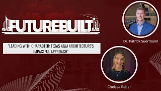 FutureBuilt Ep. 1: Leading with Character: Texas A&M Architecture's Impactful Approach FutureBuilt Ep. 1: Leading with Character: Texas A&M Architecture's Impactful Approach