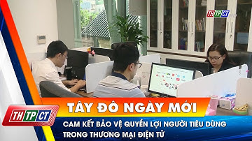 Cam kết bảo vệ quyền lợi người tiêu dùng trong thương mại điện tử | Cần Thơ TV