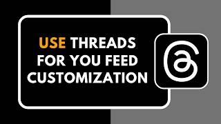 How to Use Threads For You Feed Customization