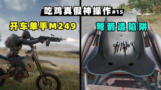 【小贝】司机单手拿大菠萝机枪？用弩箭造陷阱？吃鸡真假神操作#15|PUBG