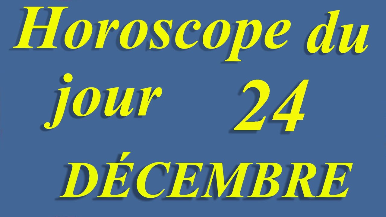 Horoscope du jour 24 DÉCEMBRE YouTube