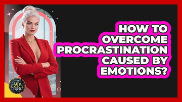 How To Overcome Procrastination Caused By Emotions?