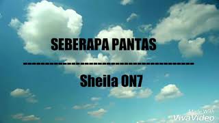 SEBERAPA PANTAS || SHEILA ON7 ||LYRICS