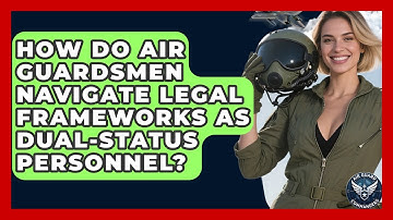How Do Air Guardsmen Navigate Legal Frameworks As Dual-status Personnel? - Air Guard Commanders