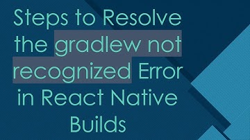 Steps to Resolve the gradlew not recognized Error in React Native Builds