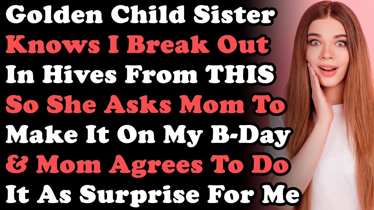 Golden Child Sister Knows I Break Out In Hives From THIS So She Asks Mom To Make It On My B-Day &...