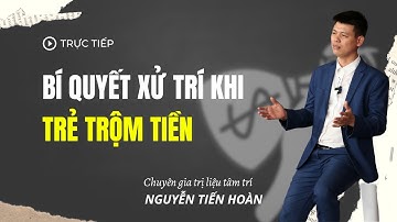 BÍ QUYẾT XỬ TRÍ KHI TRẺ TRỘM TIỀN | Nguyễn Thị Lanh