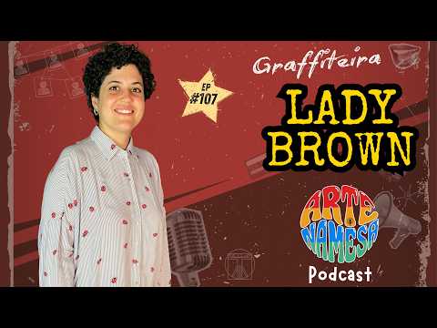 Lady Brown - GRAFFITEIRA - Art NAMESA PODCAST - ep 107