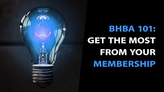 BHBA 101 - Get the Most from Your Membership