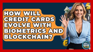 How Will Credit Cards Evolve With Biometrics And Blockchain? - Ask Your Bank Teller
