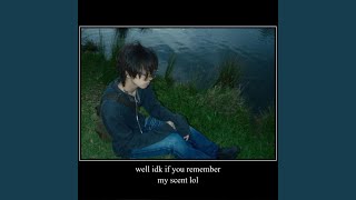well idk if you remember my scent lol