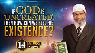 If God is 'Uncreated', then how can we feel his existence?  Dr Zakir Naik