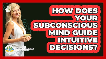 How Does Your Subconscious Mind Guide Intuitive Decisions? - Spiritual Universe Unlocked