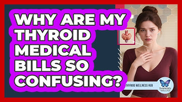 Why Are My Thyroid Medical Bills So Confusing? - Thyroid Wellness Hub