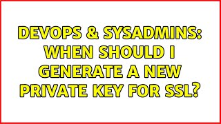 DevOps & SysAdmins: When should I generate a new private key for SSL? (2 Solutions!!) Profile