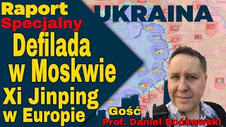 Raport Specjalny Ukraina, Defilada w Moskwie, Xi Jinping w Europie, Gość Profesor Daniel Boćkowski