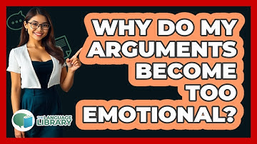 Why Do My Arguments Become Too Emotional? - The Language Library