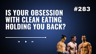 3DMJ Podcast #283: Is Your Obsession With Clean Eating Holding You Back?