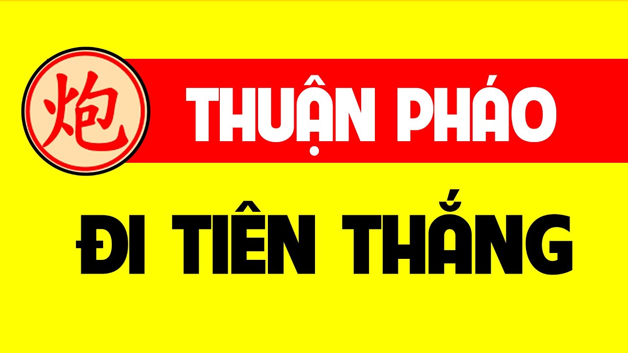 Khai cuộc Thuận pháo tiên thắng.