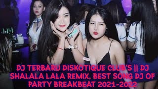 Dj Terbaru Diskotique Clubs  Dj Shalala Lala Remix Best Song Dj Of Party Breakbeat 20212022