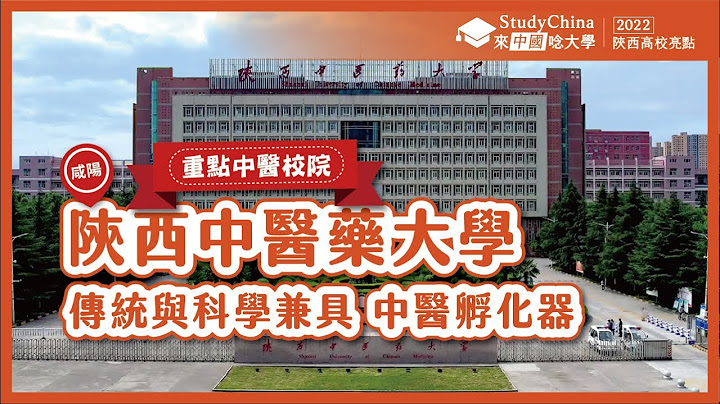 【2022陕西】✏陕西中医药大学│咸阳│重点中医校院│Shanaxi University of Chinese Medicine│Xianyang - 天天要闻