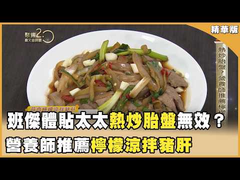班傑體貼太太熱炒胎盤 吃了恐無效？補鐵補蛋白！營養師推薦檸檬涼拌豬肝！【聚焦2.0】第640集