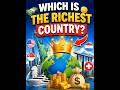 Which Is the Richest Country? 💵😱