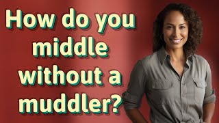 How do you middle without a muddler?