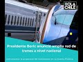 Presidente Boric anunció amplia red de trenes a nivel nacional
