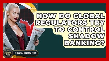 How Do Global Regulators Try To Control Shadow Banking? - Financial History Files