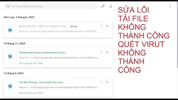 SỬA LỖI TẢI FILE KHÔNG THÀNH CÔNG  QUÉT VIRUT KHÔNG THÀNH CÔNG