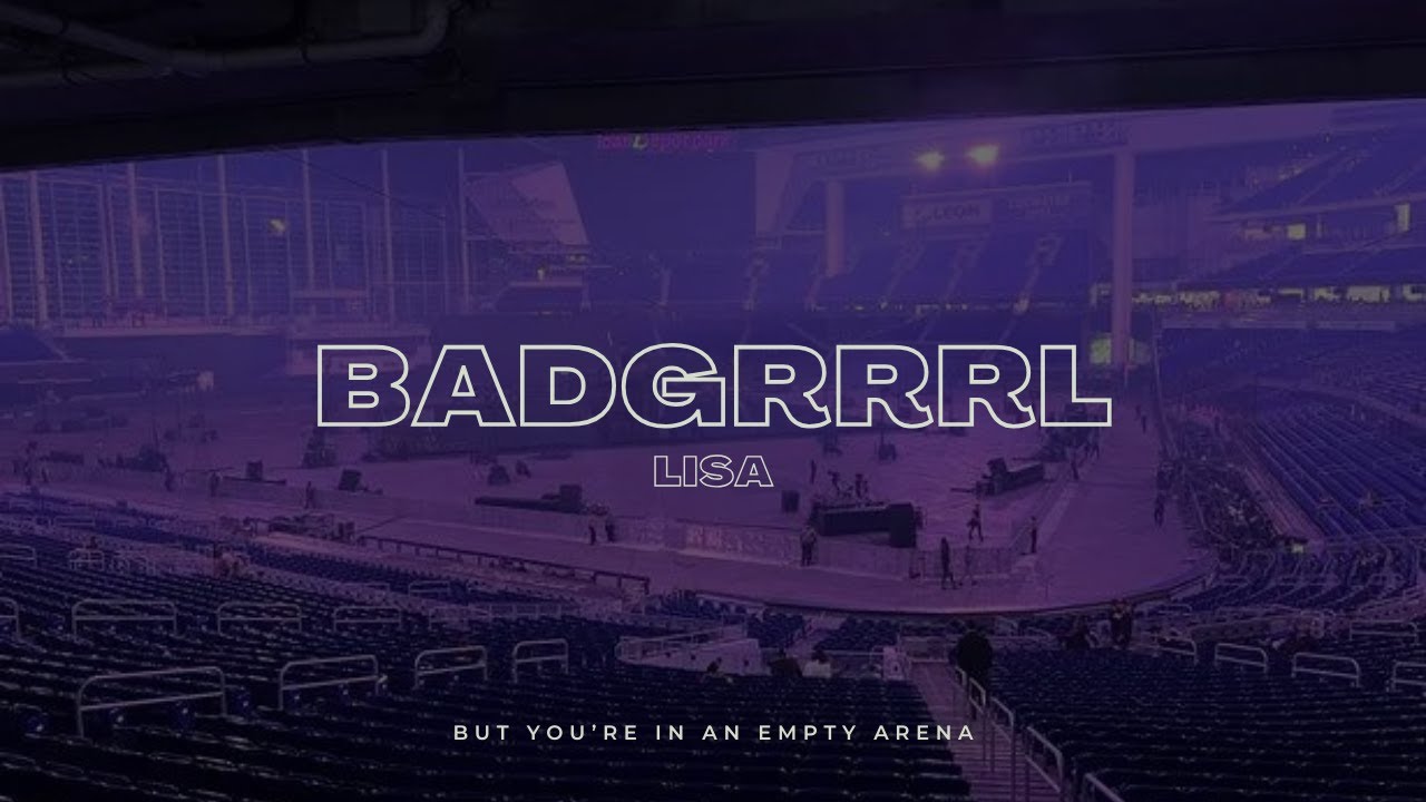 LISA - BADGRRRL | 🎧 But you're in an empty arena