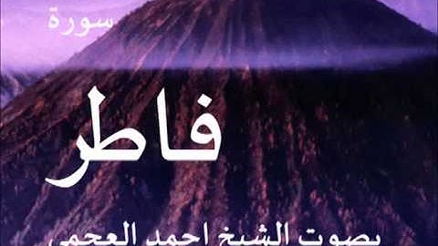 سورة فاطر بصوت الشيخ/ احمد العجمي 35