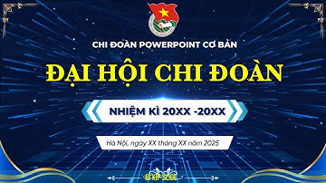 Mẫu Slide Đại Hội Chi Đoàn Thanh Niên Cộng Sản Hồ Chí Minh | Bí Kíp Slide