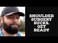 Shoulder surgery SUCKS! Get ready