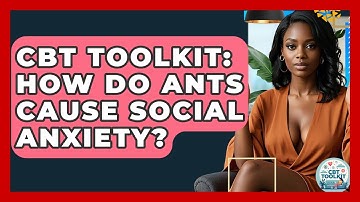 CBT Toolkit: How Do ANTs Cause Social Anxiety? - CBT Toolkit