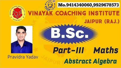 B.Sc.Part-III Maths(Abs.Alg) Class-8/Vinayak Coaching Institute, Jaipur