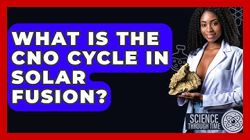 What Is The CNO Cycle In Solar Fusion? - Science Through Time