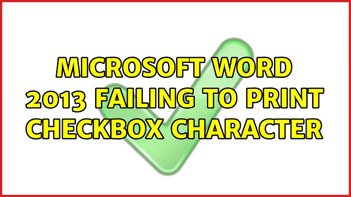 Microsoft Word 2013 failing to print checkbox character (2 Solutions!!)