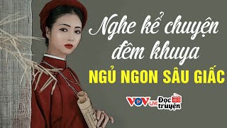 Nghe Kể Chuyện Đêm Khuya Ngủ Ngon Sâu Giấc 2023 | Đọc Truyện Đêm Khuya Đài Tiếng Nói Việt Nam VOV