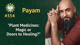 Plant Medicines: Magic or Doors to Healing? | Payam