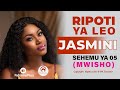 RIPOTI YA LEO JASMINI SEHEMU YA 05 MWISHO