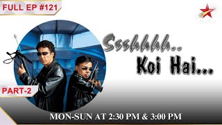 Ssshhhh...Koi Hai|Episode 121| Part 2