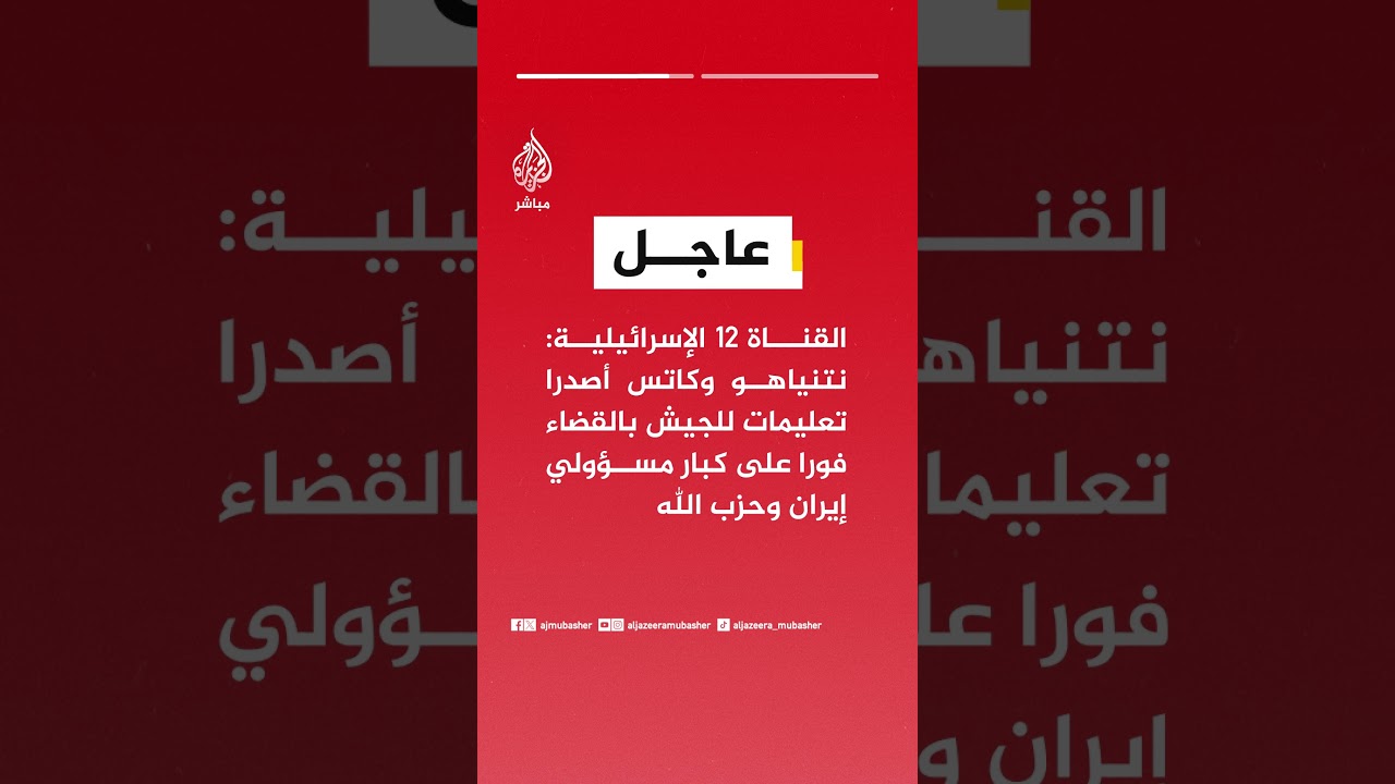القناة ١٢ الإسرائيلية: نتنياهو وكاتس أصدرا تعليمات للجيش بالقضاء على كبار مسؤولي إيران وحزب الله