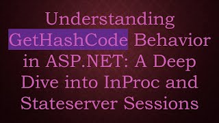 Understanding GetHashCode Behavior in ASP.NET: A Deep Dive into InProc and Stateserver Sessions